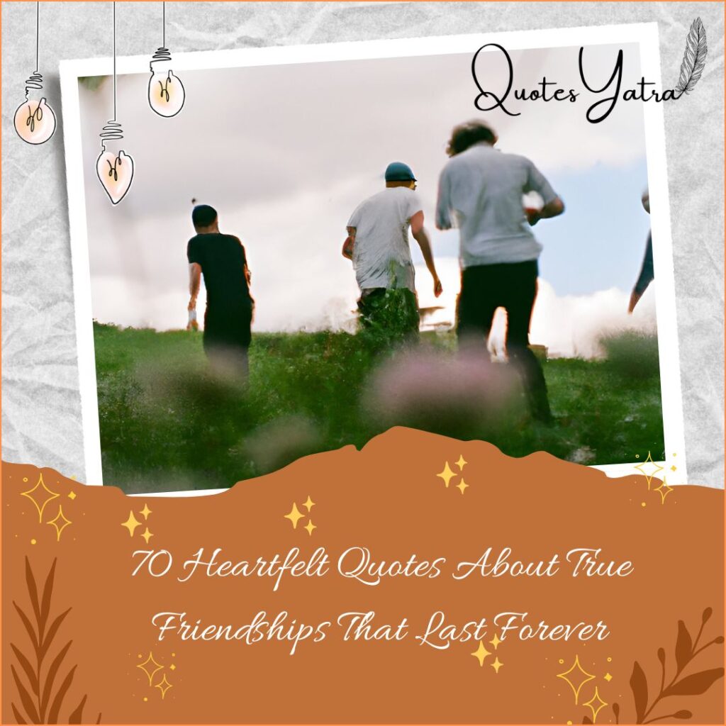 70 Heartfelt Quotes About True Friendships That Last Forever
