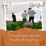 70 Heartfelt Quotes About True Friendships That Last Forever