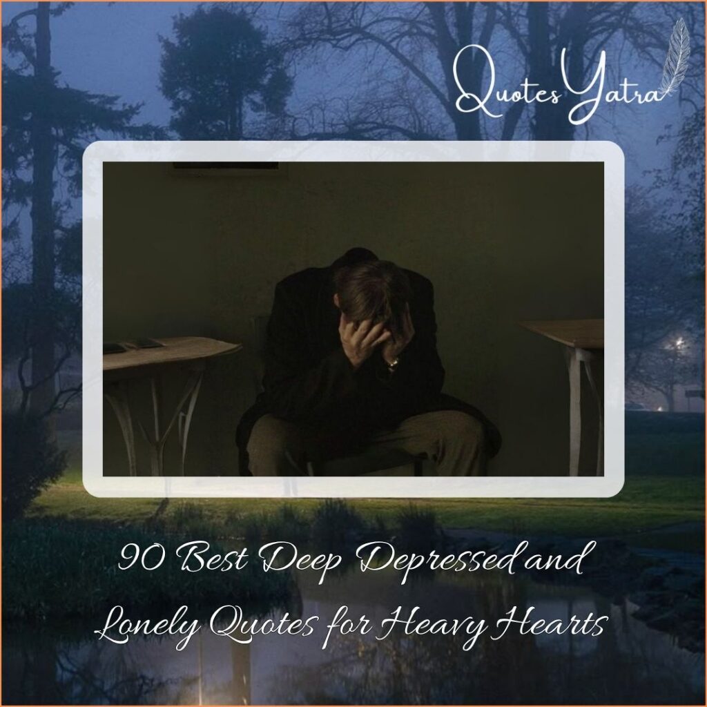 90 Best Deep Depressed and Lonely Quotes for Heavy Hearts