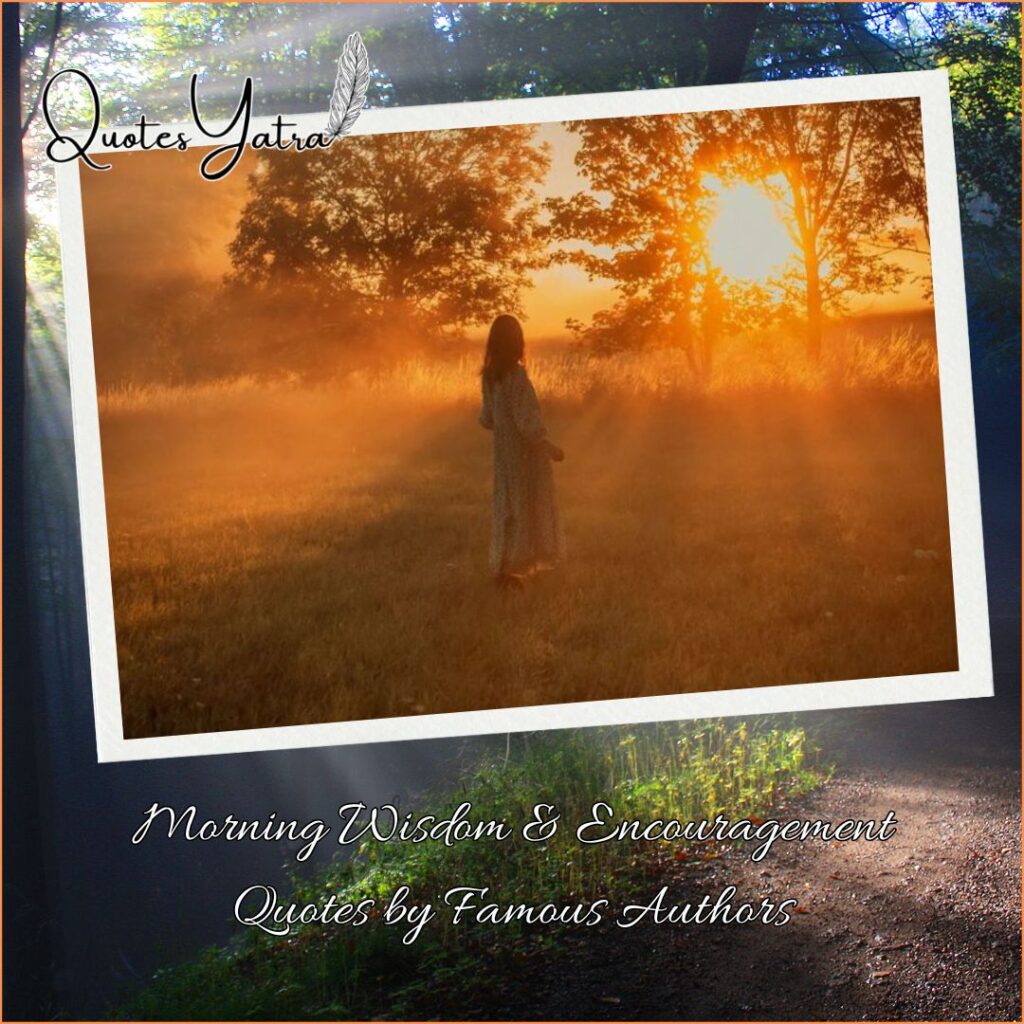 Morning Wisdom & Encouragement Quotes by Famous Authors