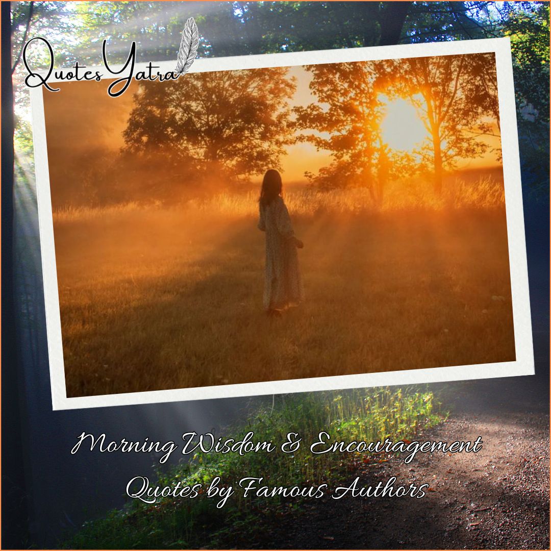Morning Wisdom & Encouragement Quotes by Famous Authors