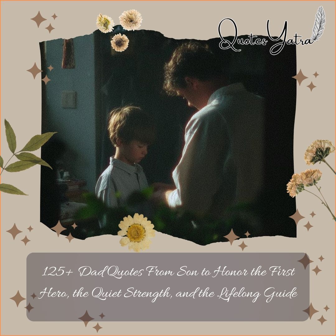 125+ Dad Quotes From Son to Honor the First Hero, the Quiet Strength, and the Lifelong Guide
