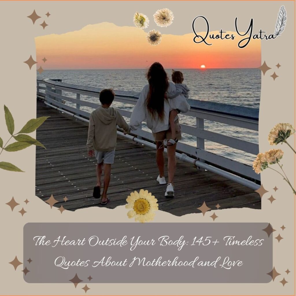The Heart Outside Your Body: 145+ Timeless Quotes About Motherhood and Love