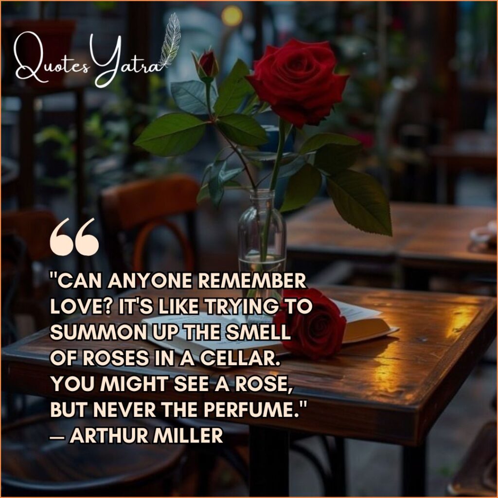 Arthur Miller quote about the smell of roses and memory of love.