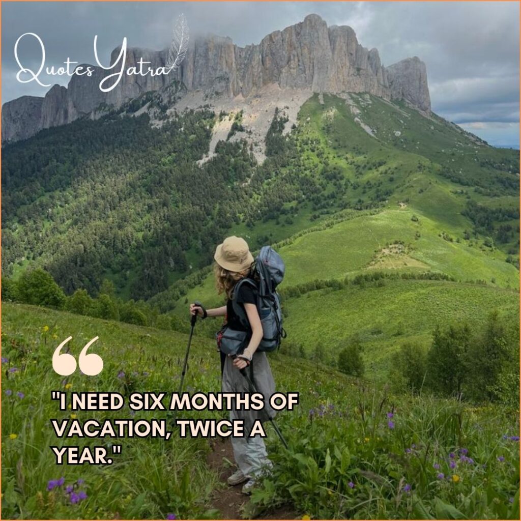 Hiker standing on a green trail with a large backpack looking up at a rocky mountain face with the funny text "I need six months of vacation, twice a year."
