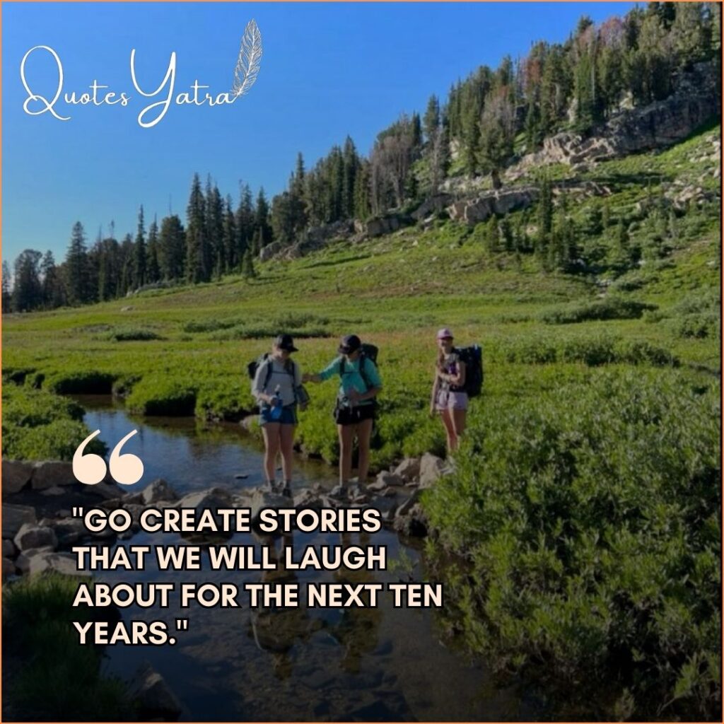 Three friends crossing a stream while hiking in a green valley with the text "Go create stories that we will laugh about for the next ten years."