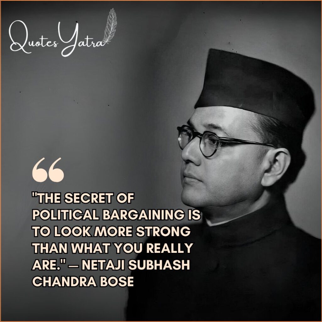 Black and white portrait of Subhash Chandra Bose wearing a cap, featuring the quote: "The secret of political bargaining is to look more strong than what you really are."