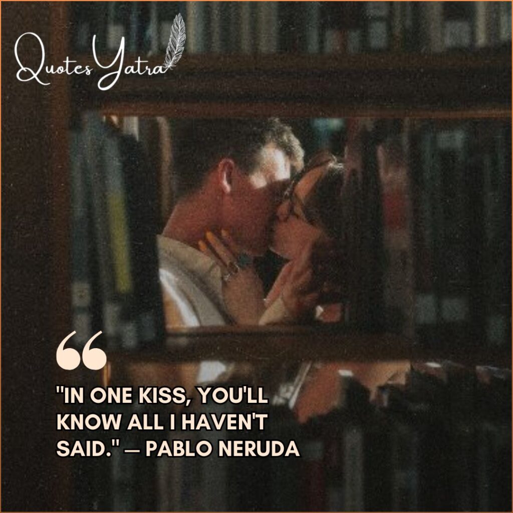 Pablo Neruda quote "In one kiss, you'll know all I haven't said" with a couple kissing in a library.