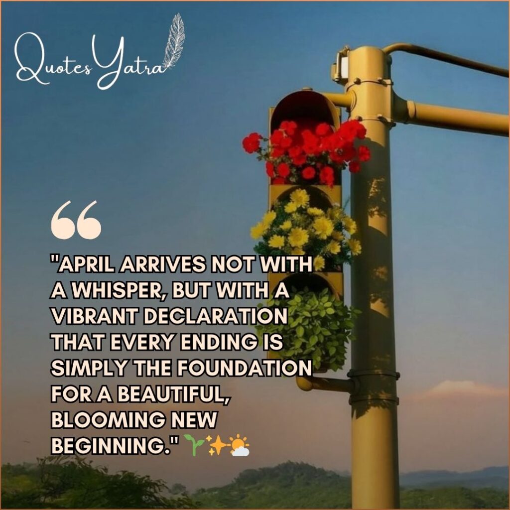 Inspirational April quote about new beginnings with colorful flowers placed inside a traffic signal against a bright sky.